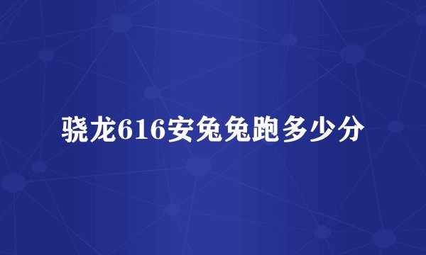 骁龙616安兔兔跑多少分