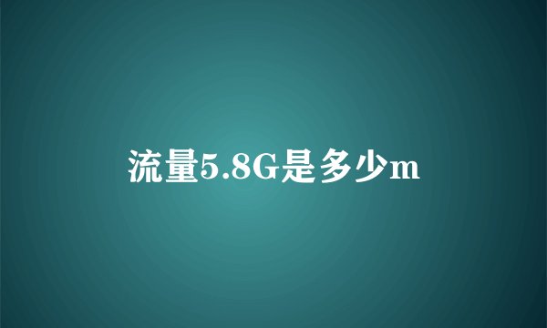 流量5.8G是多少m