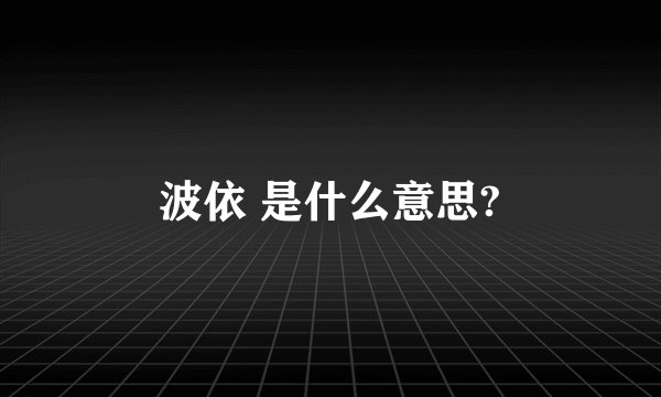 波依 是什么意思?