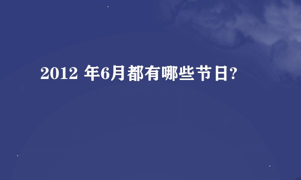 2012 年6月都有哪些节日?