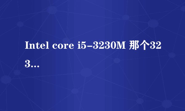 Intel core i5-3230M 那个3230M什么意思啊?