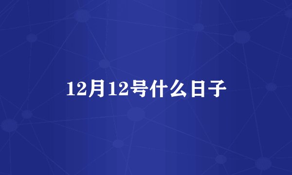 12月12号什么日子