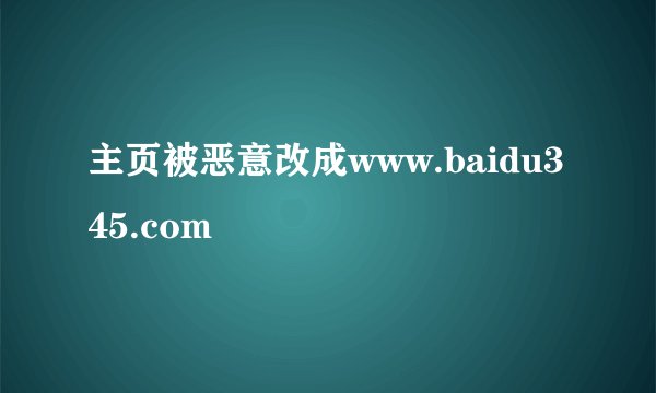 主页被恶意改成www.baidu345.com