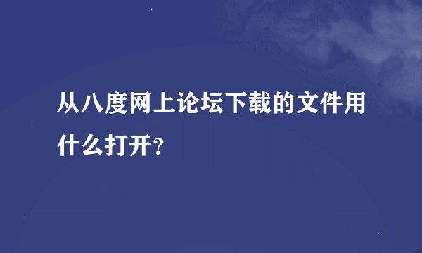 从八度网上论坛下载的文件用什么打开？