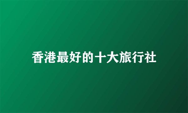 香港最好的十大旅行社