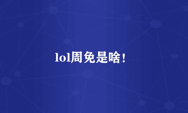 lol周免是啥！
