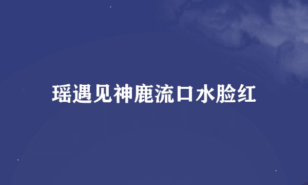 瑶遇见神鹿流口水脸红
