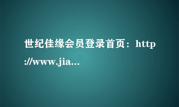 世纪佳缘会员登录首页：http://www.jiayuan.com/