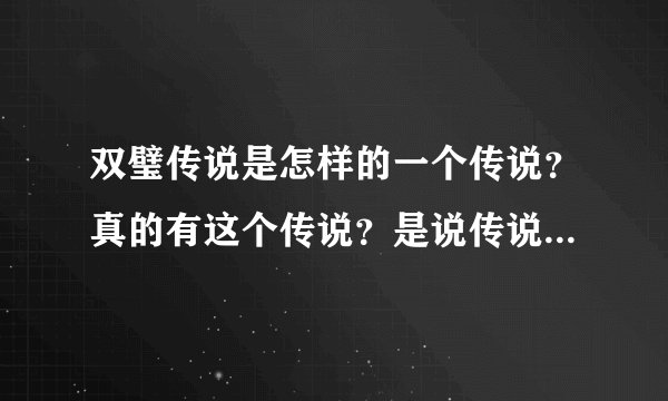 双璧传说是怎样的一个传说？真的有这个传说？是说传说   不是说电视剧   麻烦哪位解决下