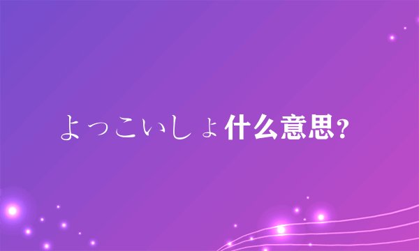 よっこいしょ什么意思？