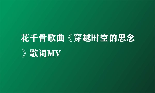 花千骨歌曲《穿越时空的思念》歌词MV