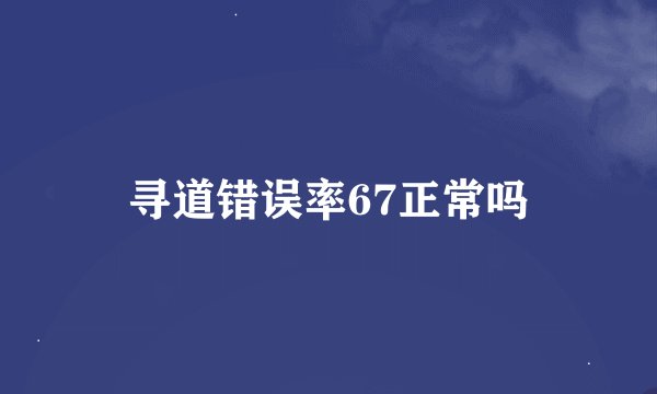 寻道错误率67正常吗