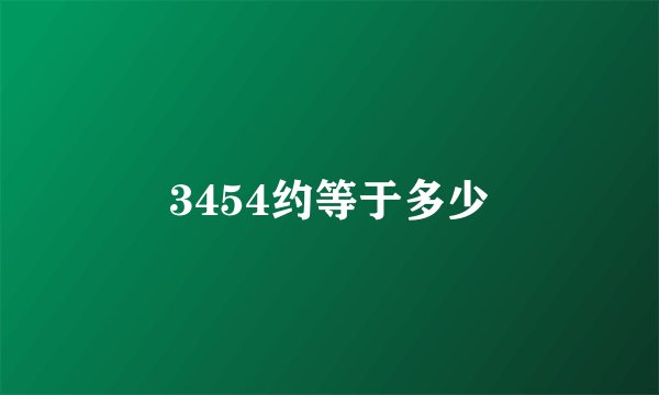 3454约等于多少