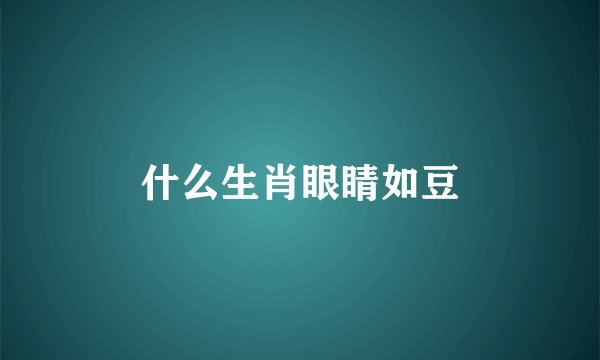 什么生肖眼睛如豆