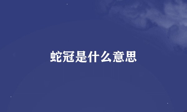 蛇冠是什么意思