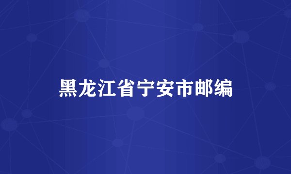 黑龙江省宁安市邮编
