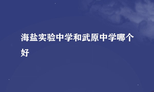 海盐实验中学和武原中学哪个好