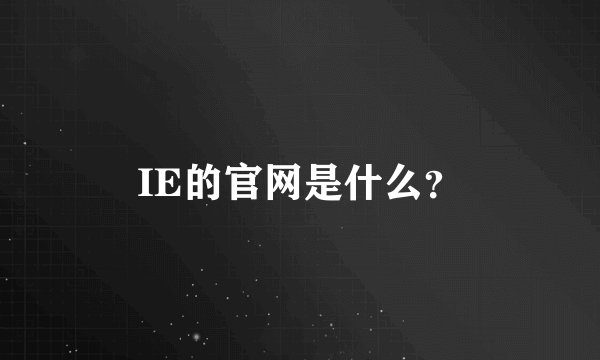 IE的官网是什么？