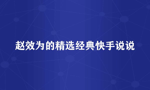 赵效为的精选经典快手说说
