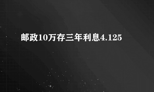 邮政10万存三年利息4.125