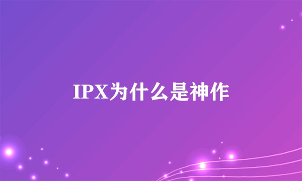 IPX为什么是神作
