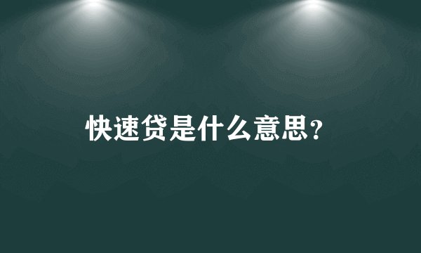 快速贷是什么意思？