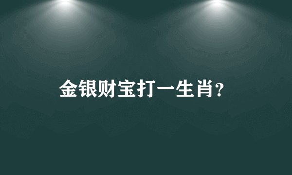 金银财宝打一生肖？