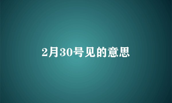 2月30号见的意思