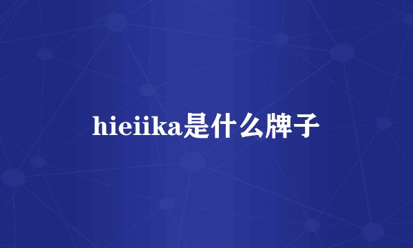 hieiika是什么牌子