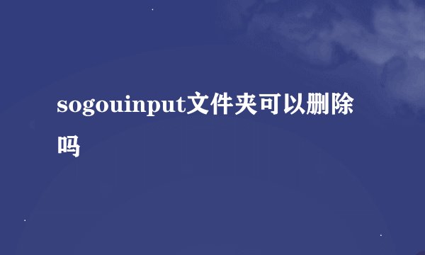 sogouinput文件夹可以删除吗