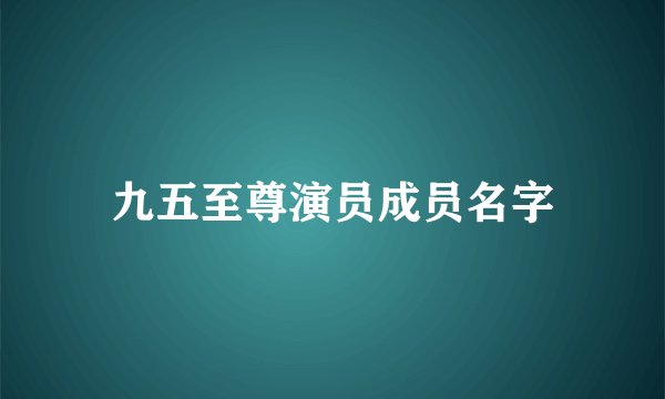 九五至尊演员成员名字
