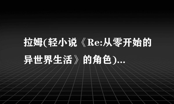 拉姆(轻小说《Re:从零开始的异世界生活》的角色)详细资料大全