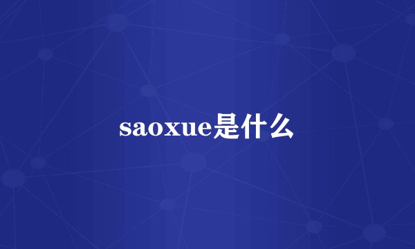 saoxue是什么