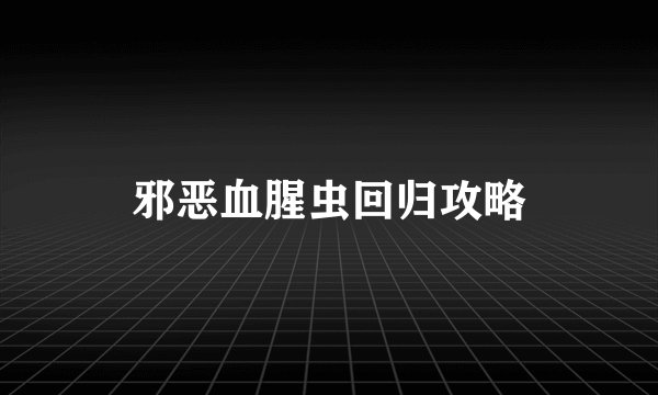邪恶血腥虫回归攻略