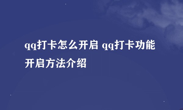 qq打卡怎么开启 qq打卡功能开启方法介绍
