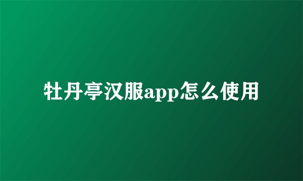 牡丹亭汉服app怎么使用