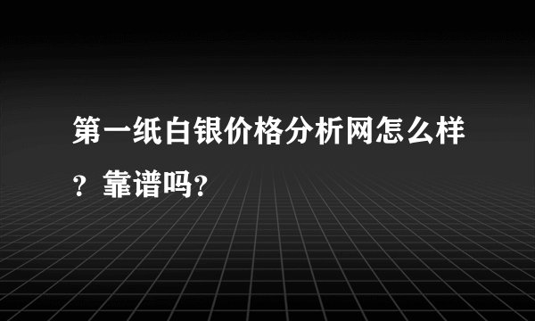 第一纸白银价格分析网怎么样？靠谱吗？