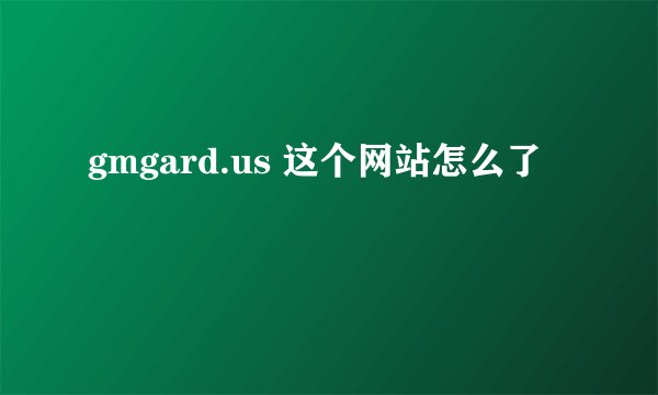 gmgard.us 这个网站怎么了
