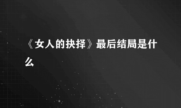 《女人的抉择》最后结局是什么