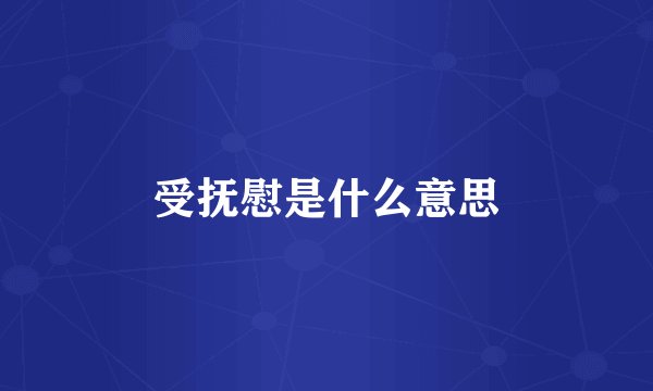受抚慰是什么意思