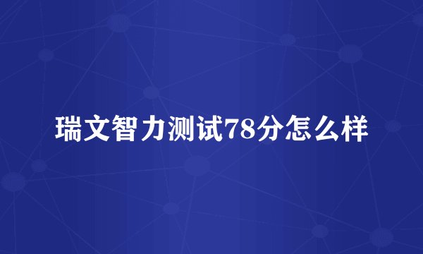 瑞文智力测试78分怎么样