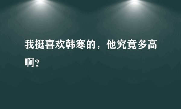 我挺喜欢韩寒的，他究竟多高啊？