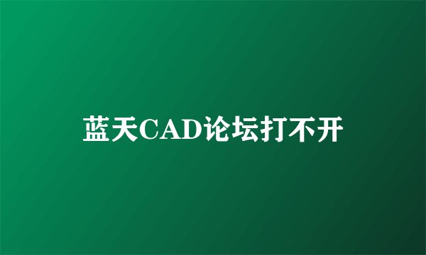 蓝天CAD论坛打不开