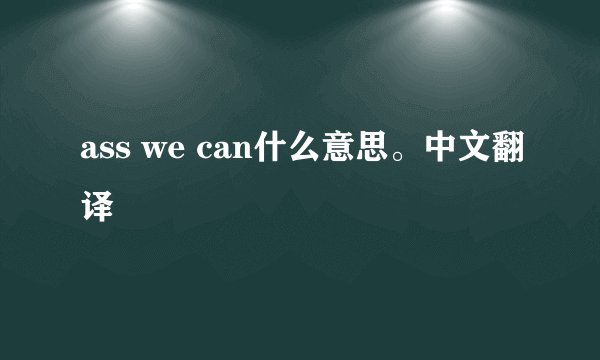 ass we can什么意思。中文翻译