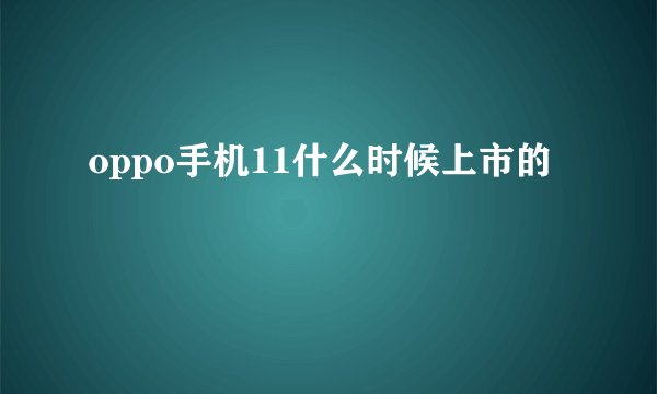 oppo手机11什么时候上市的