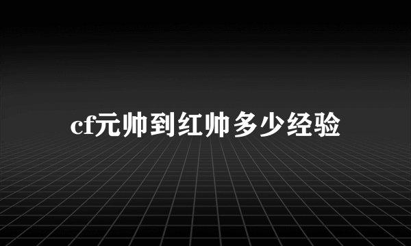 cf元帅到红帅多少经验