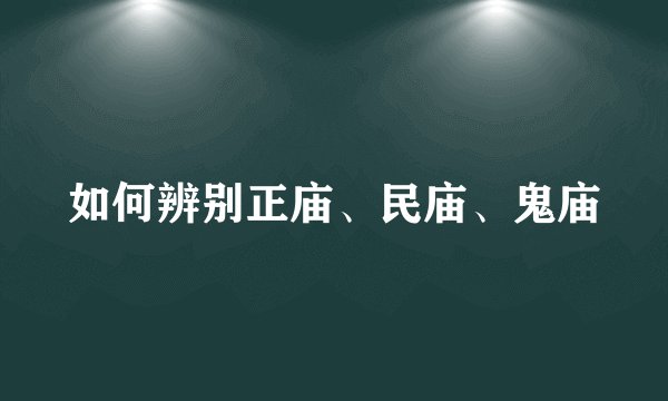 如何辨别正庙、民庙、鬼庙