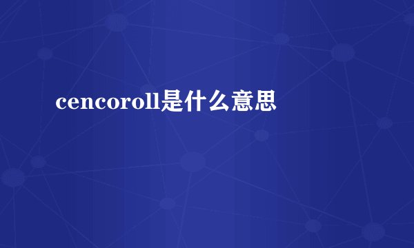 cencoroll是什么意思