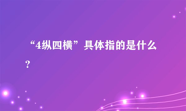 “4纵四横”具体指的是什么？