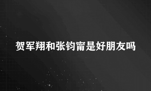 贺军翔和张钧甯是好朋友吗